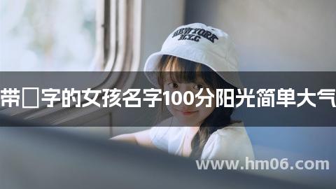 带姮字的女孩名字100分阳光简单大气