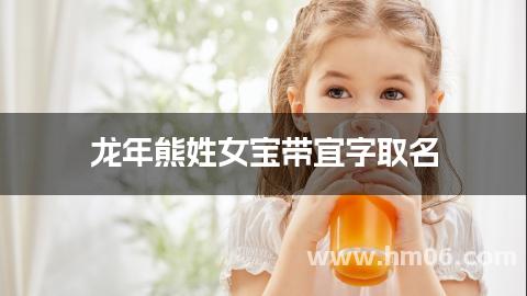 龙年熊姓女宝带宜字取名