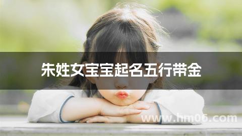 朱姓女宝宝起名五行带金