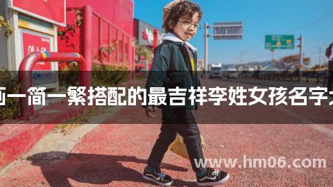 笔画一简一繁搭配的最吉祥李姓女孩名字大全