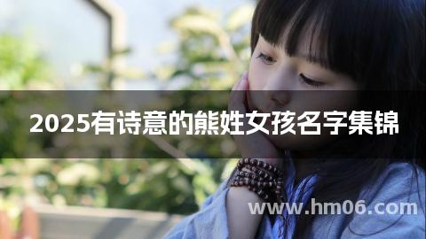 2025有诗意的熊姓女孩名字集锦